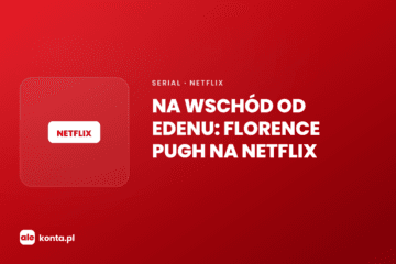 Na wschód od Edenu na Netflix – premiera 1 października | AleKonta.pl